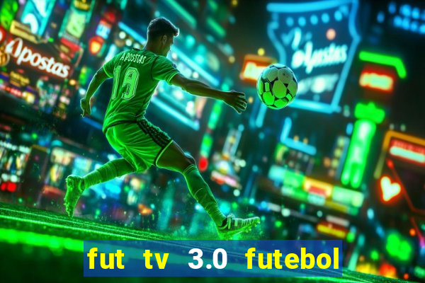 fut tv 3.0 futebol ao vivo